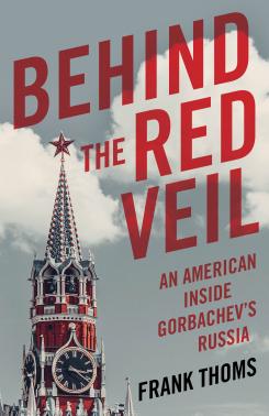 Behind the Red Veil: An American inside Gorbachev's Russia Behind the Red Veil: An American inside Gorbachev's Russia